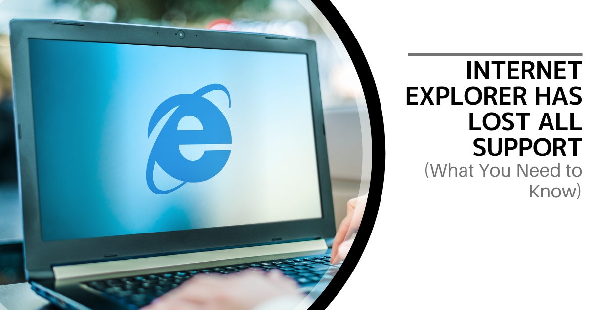 Internet Explorer Has Lost All Support (What You Need to Know)